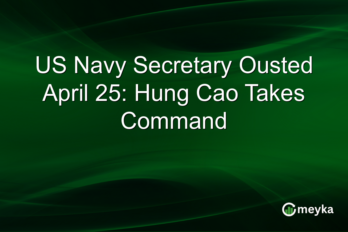 US Navy Secretary Ousted April 25: Hung Cao Takes Command