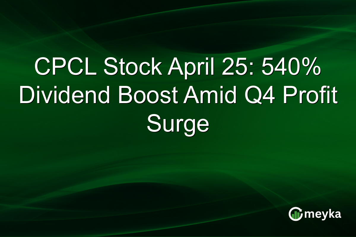 CPCL Stock April 25: 540% Dividend Boost Amid Q4 Profit Surge