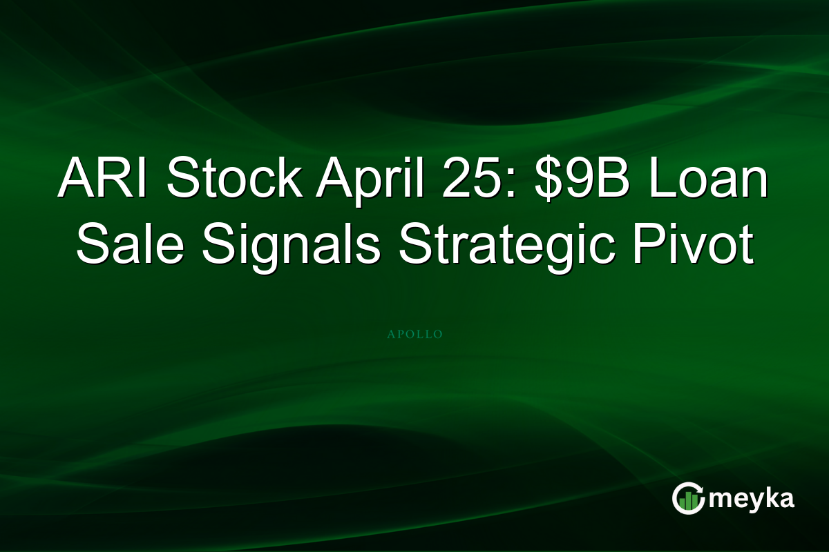 ARI Stock April 25: $9B Loan Sale Signals Strategic Pivot