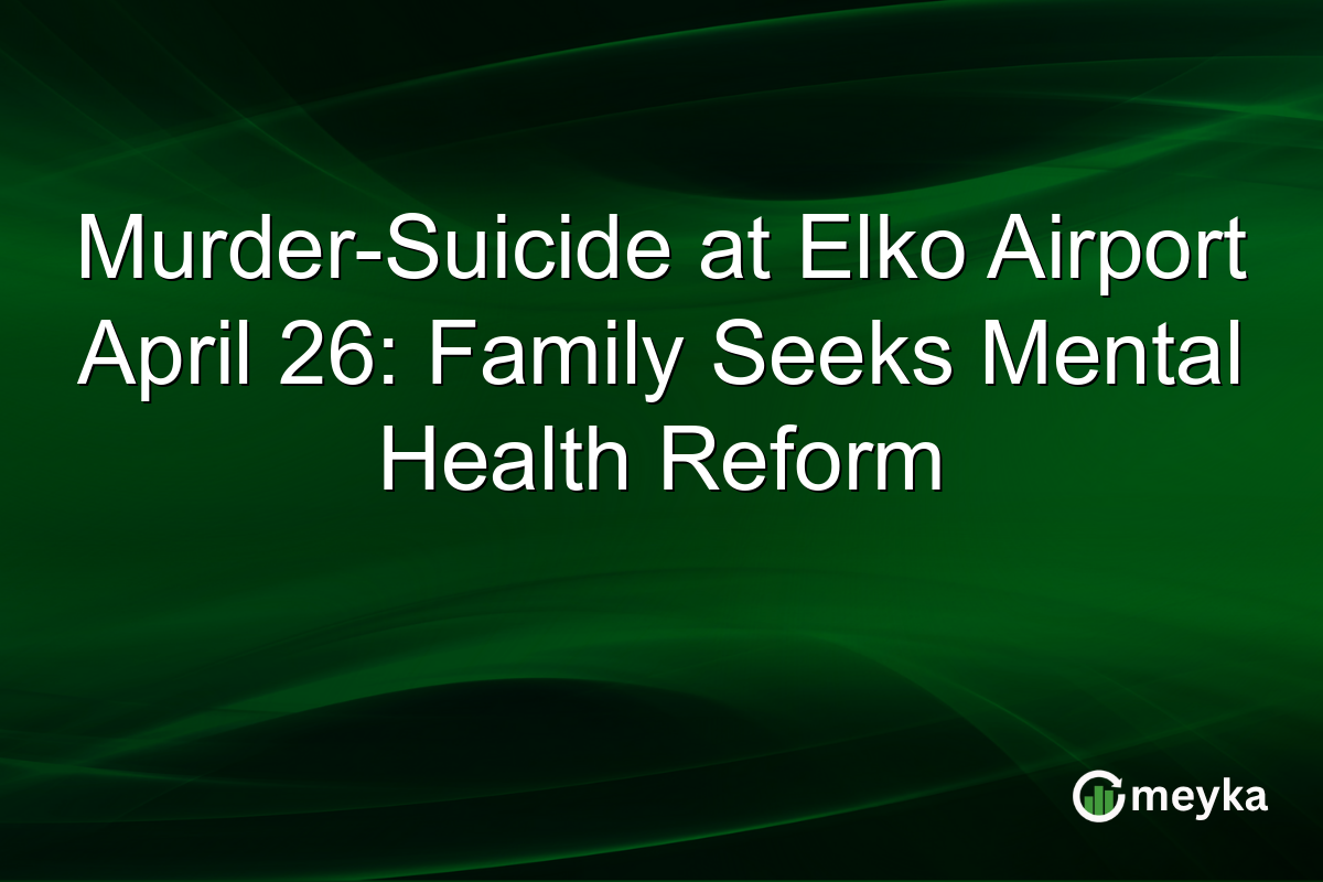 Murder-Suicide at Elko Airport April 26: Family Seeks Mental Health Reform