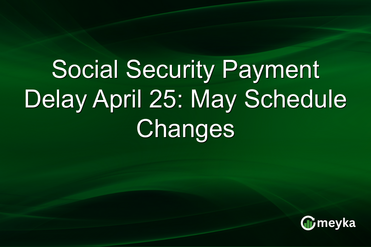Social Security Payment Delay April 25: May Schedule Changes