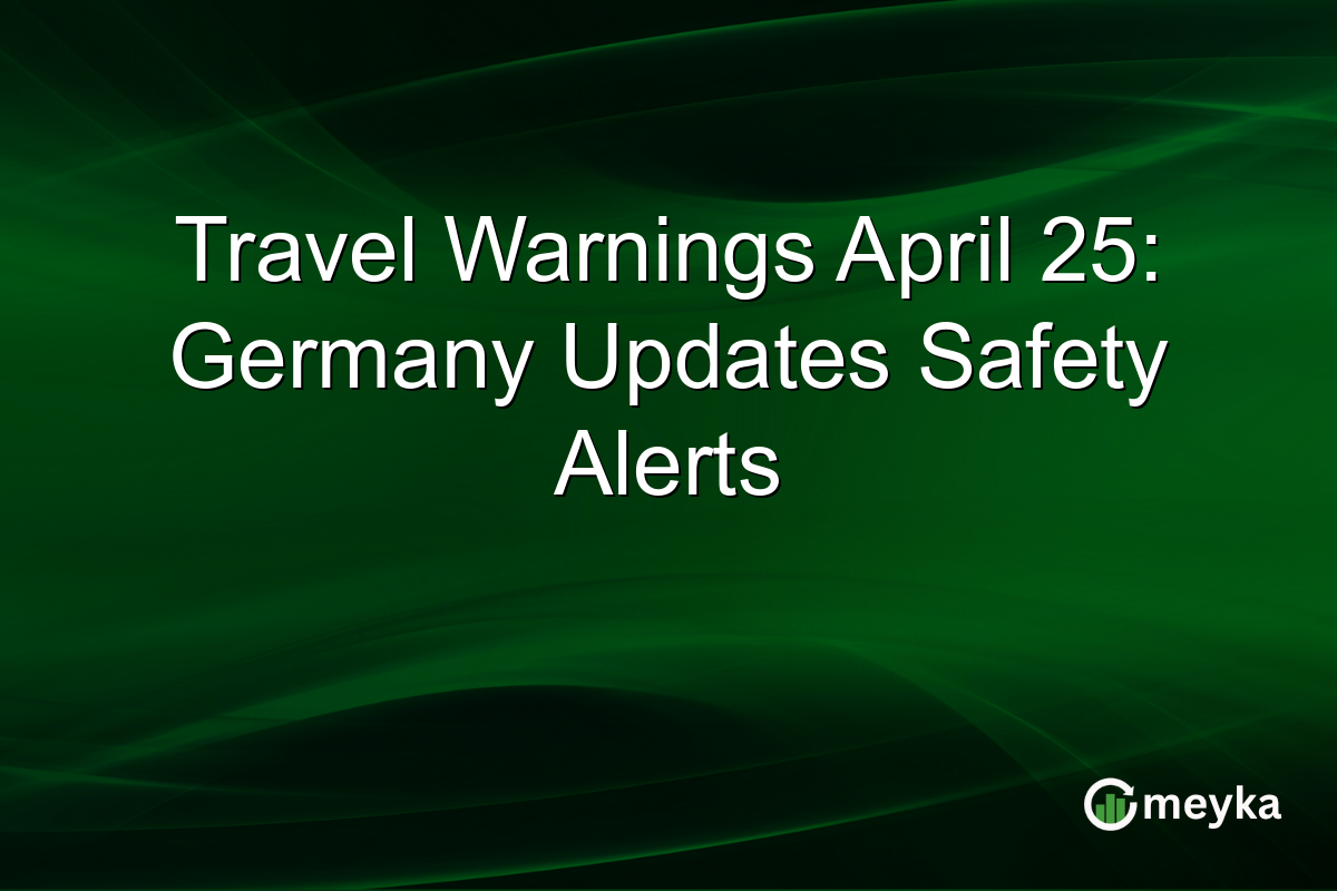 Travel Warnings April 25: Germany Updates Safety Alerts