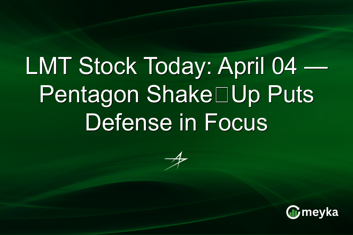 LMT Stock Today: April 04 — Pentagon Shake‑Up Puts Defense in Focus