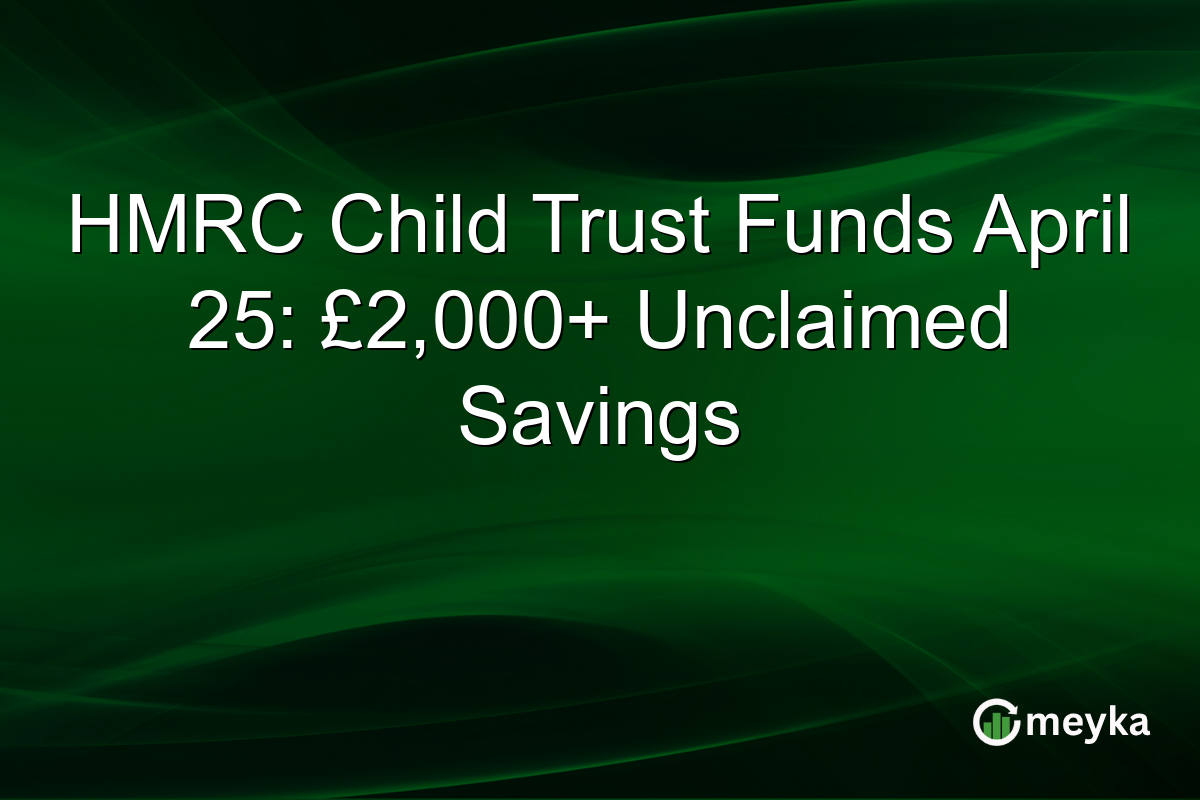 HMRC Child Trust Funds April 25: £2,000+ Unclaimed Savings