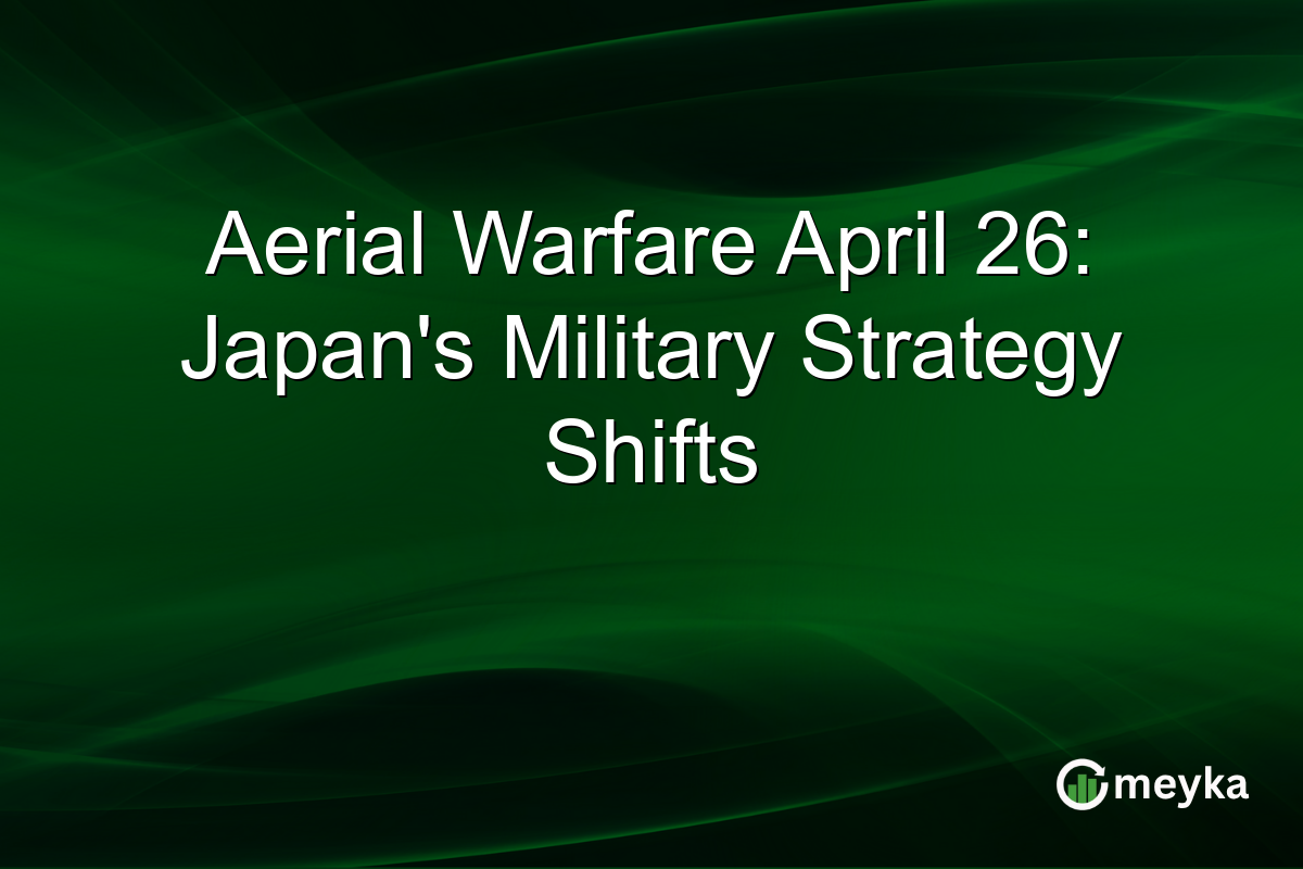 Aerial Warfare April 26: Japan’s Military Strategy Shifts