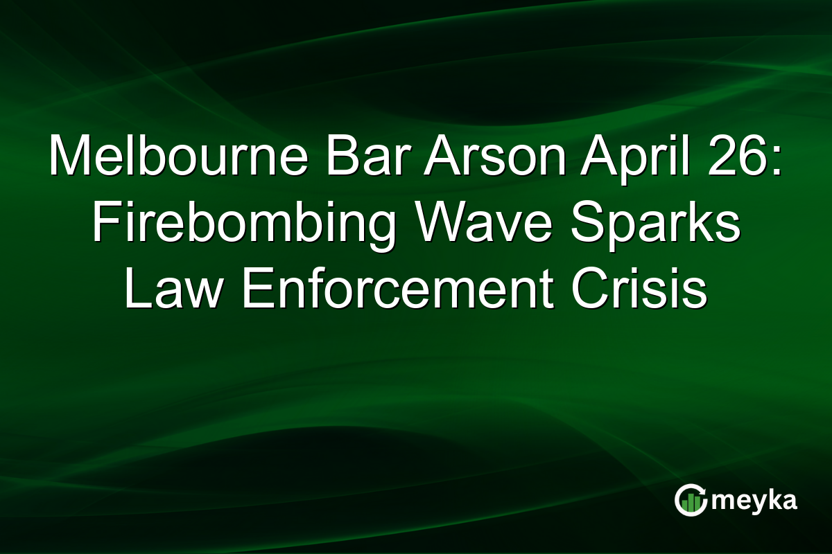 Melbourne Bar Arson April 26: Firebombing Wave Sparks Law Enforcement Crisis