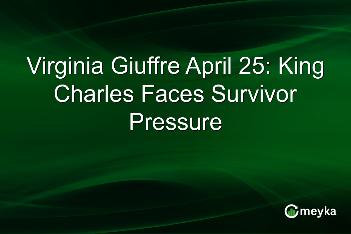 Virginia Giuffre April 25: King Charles Faces Survivor Pressure