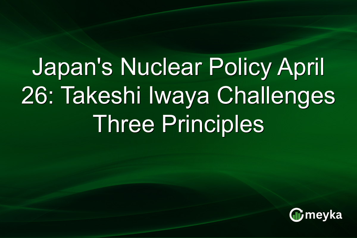 Japan’s Nuclear Policy April 26: Takeshi Iwaya Challenges Three Principles