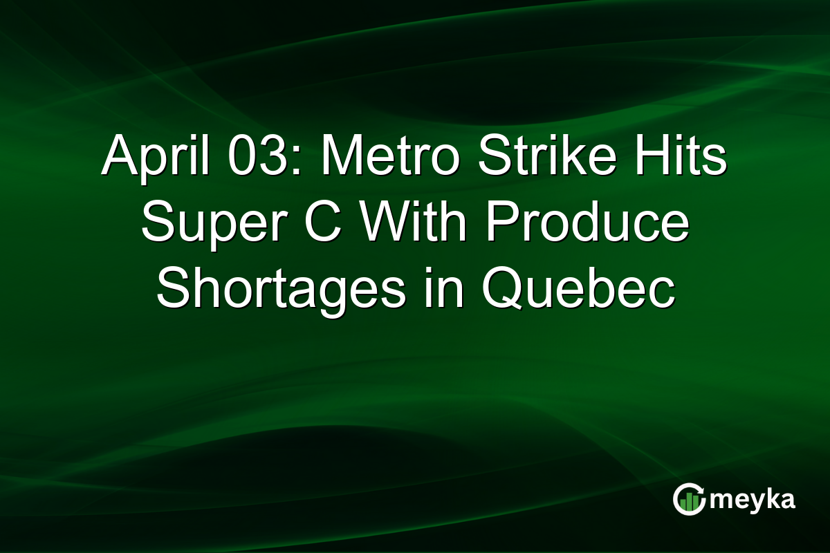 April 03: Metro Strike Hits Super C With Produce Shortages in Quebec