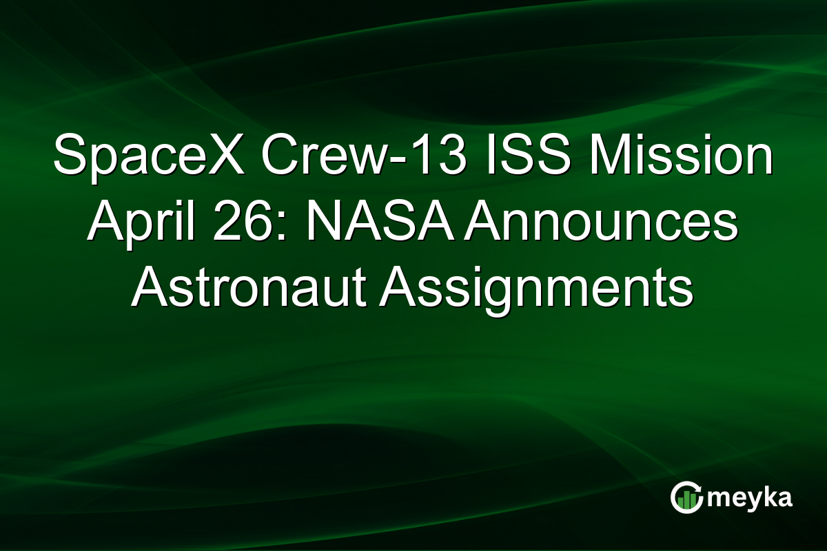 SpaceX Crew-13 ISS Mission April 26: NASA Announces Astronaut Assignments