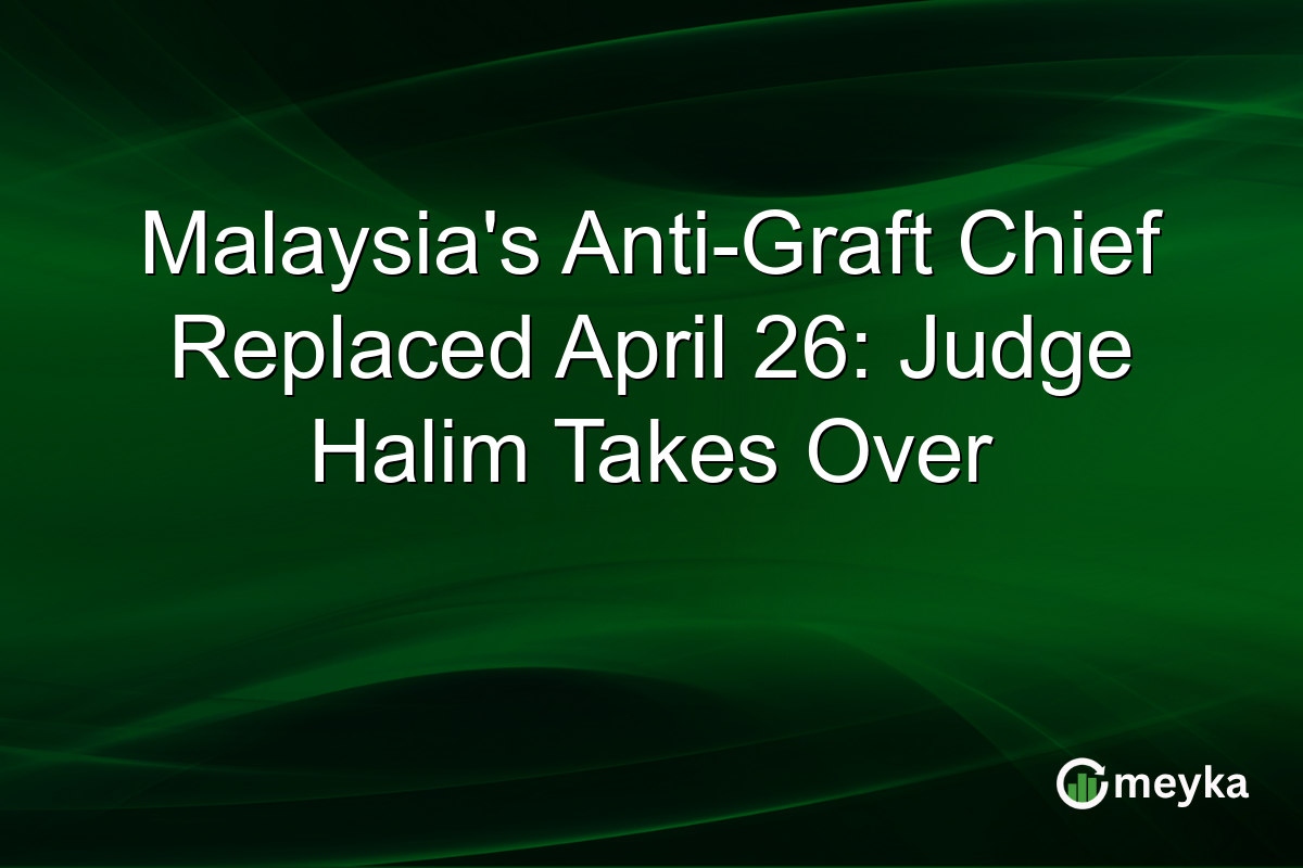 Malaysia’s Anti-Graft Chief Replaced April 26: Judge Halim Takes Over