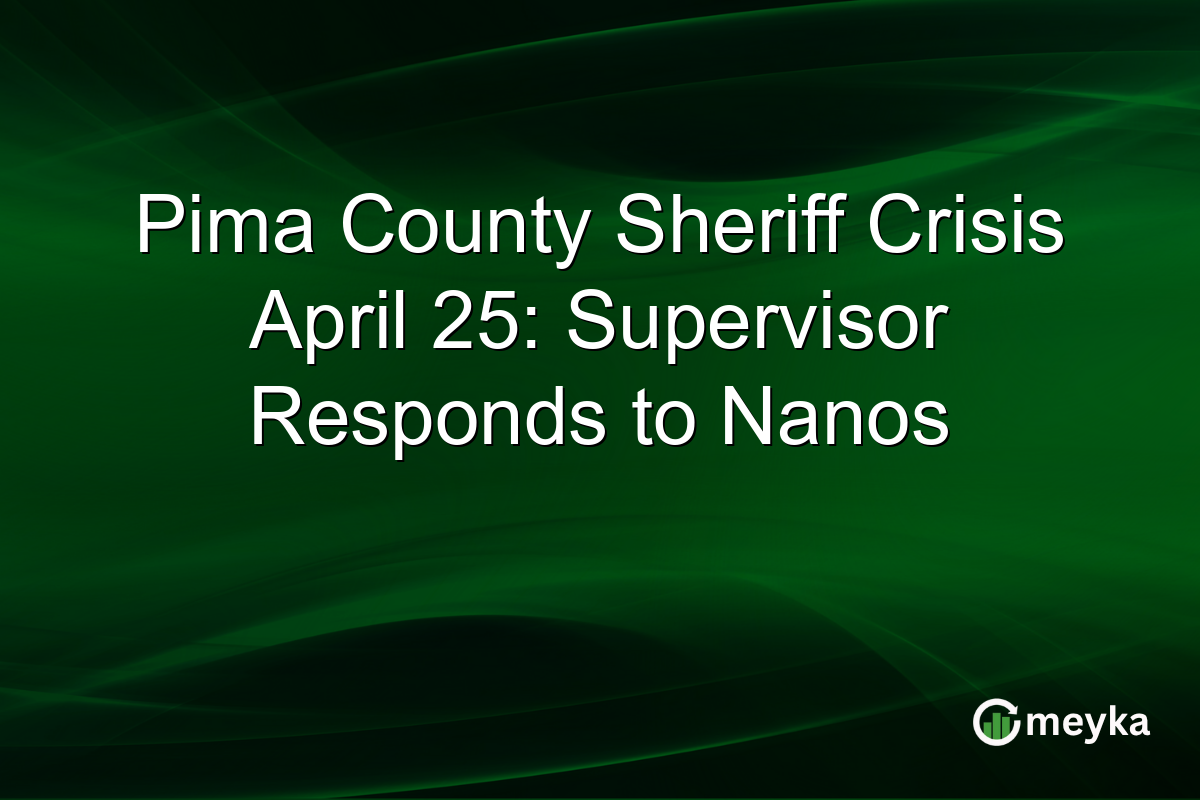 Pima County Sheriff Crisis April 25: Supervisor Responds to Nanos