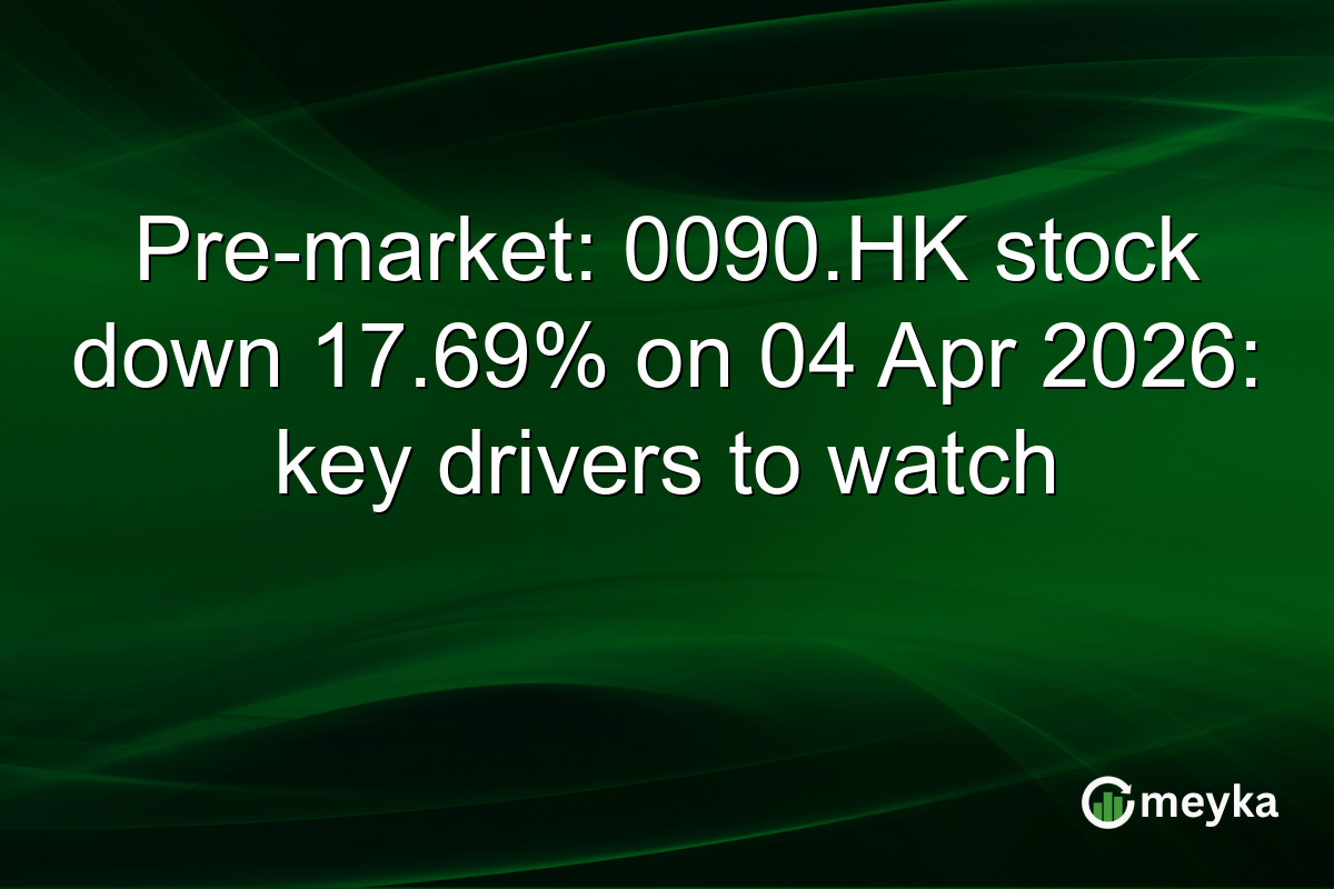 Pre-market: 0090.HK stock down 17.69% on 04 Apr 2026: key drivers to watch