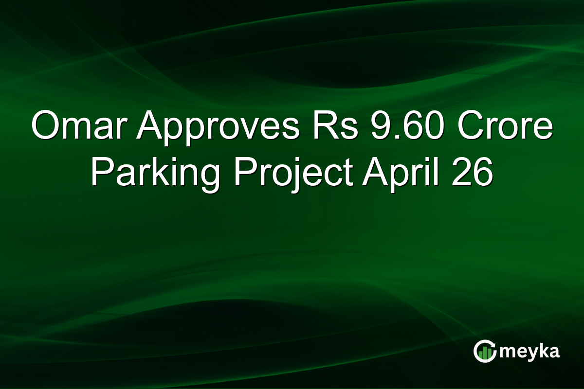 Omar Approves Rs 9.60 Crore Parking Project April 26