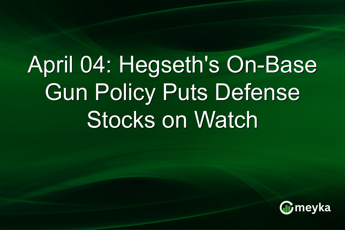 April 04: Hegseth’s On-Base Gun Policy Puts Defense Stocks on Watch