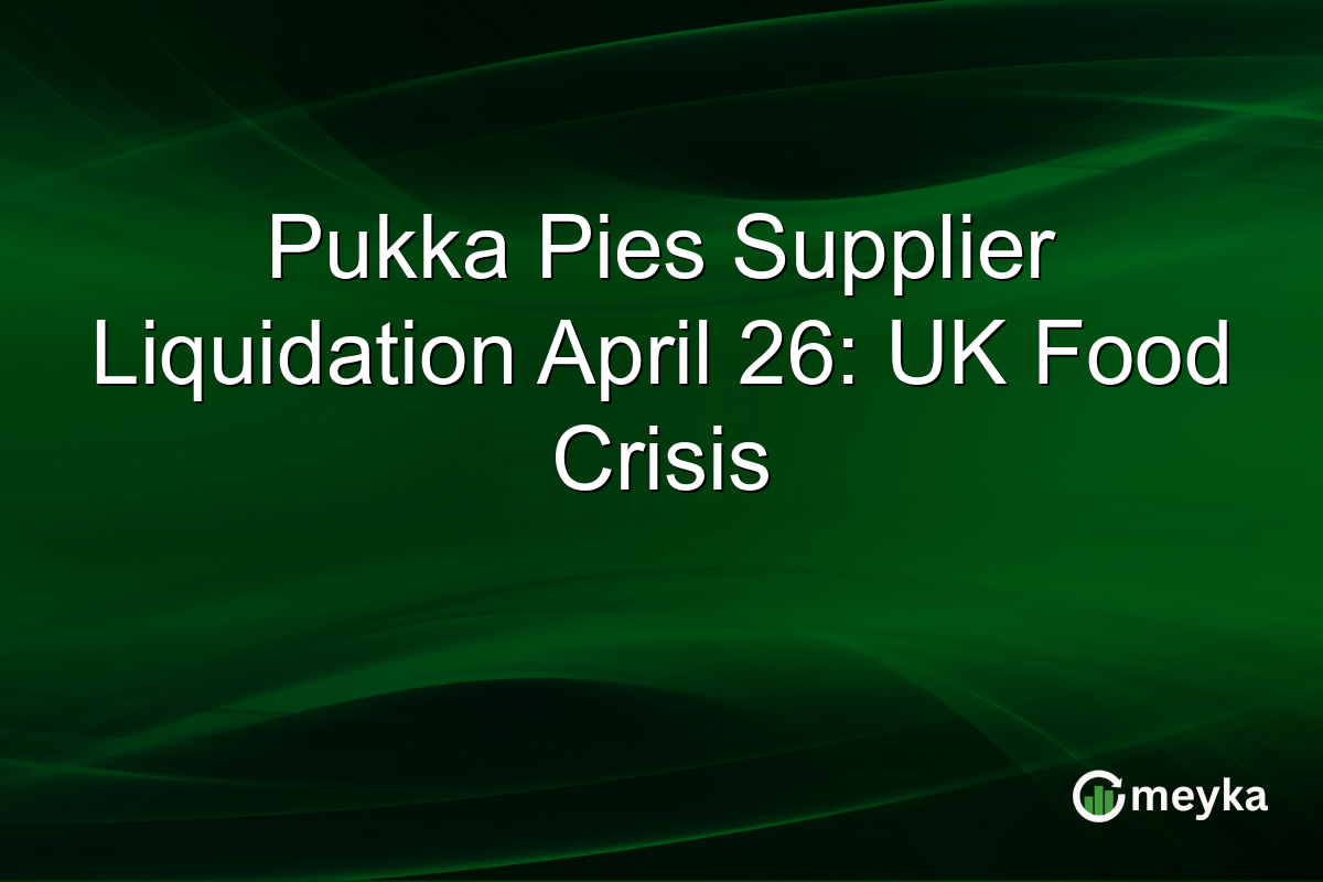 Pukka Pies Supplier Liquidation April 26: UK Food Crisis