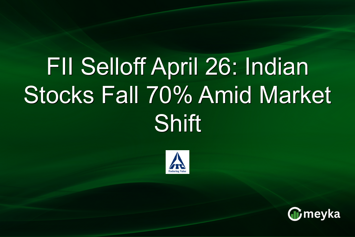 FII Selloff April 26: Indian Stocks Fall 70% Amid Market Shift