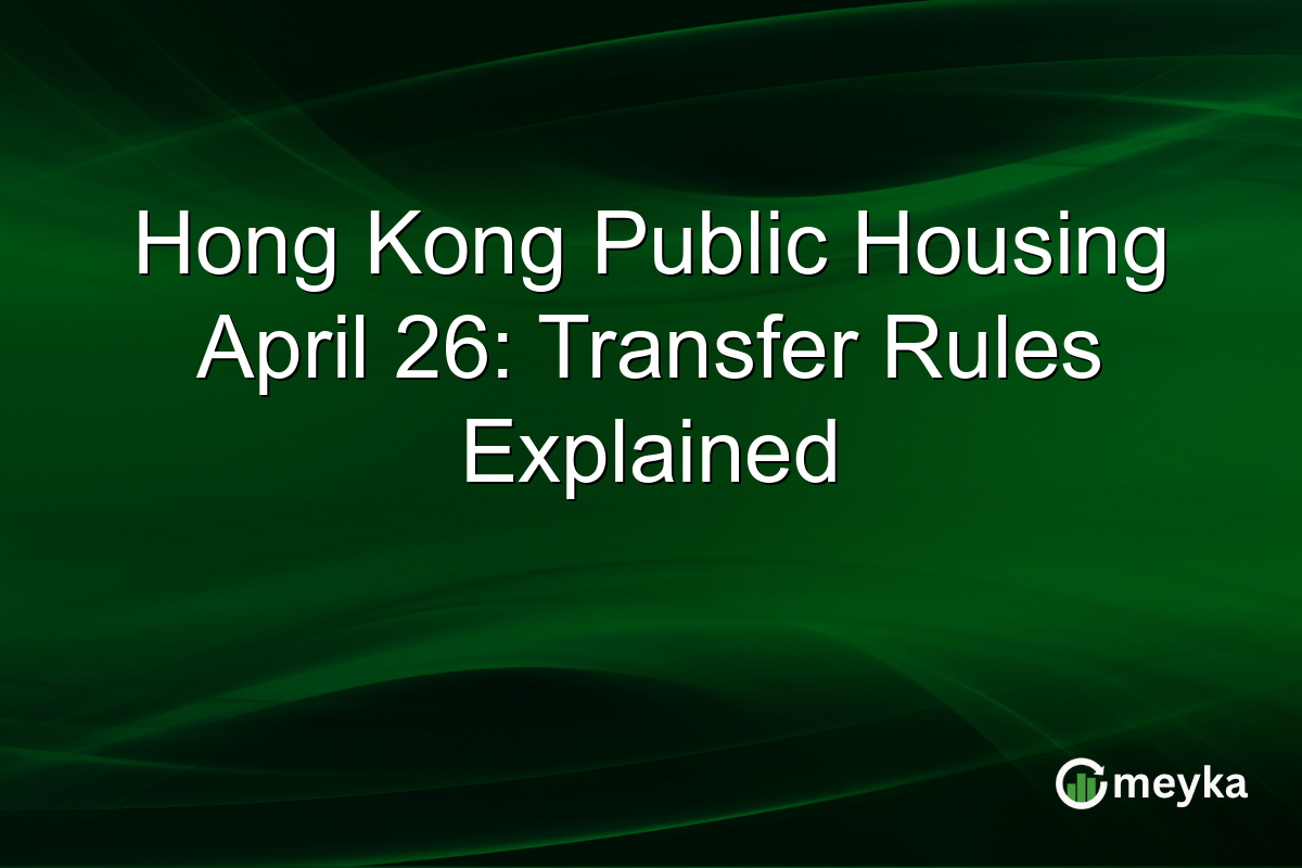 Hong Kong Public Housing April 26: Transfer Rules Explained