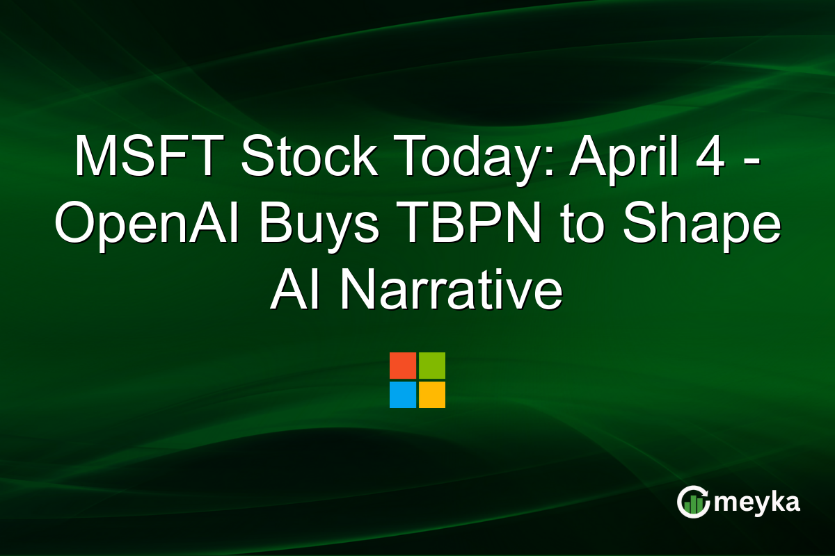 MSFT Stock Today: April 4 – OpenAI Buys TBPN to Shape AI Narrative