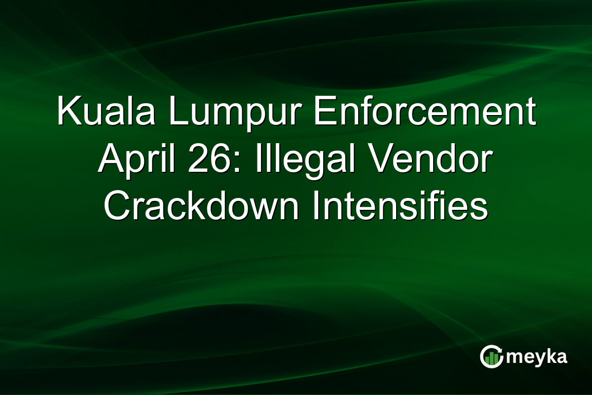 Kuala Lumpur Enforcement April 26: Illegal Vendor Crackdown Intensifies