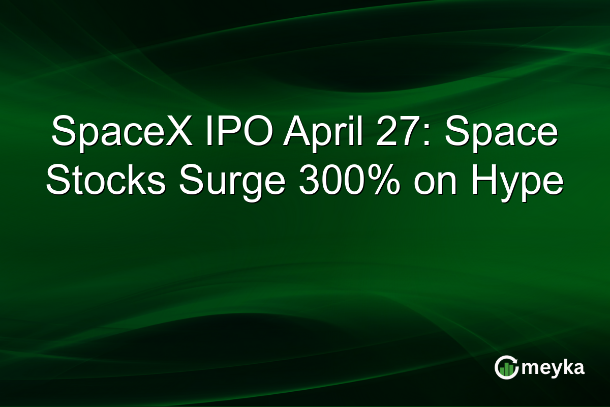 SpaceX IPO April 27: Space Stocks Surge 300% on Hype