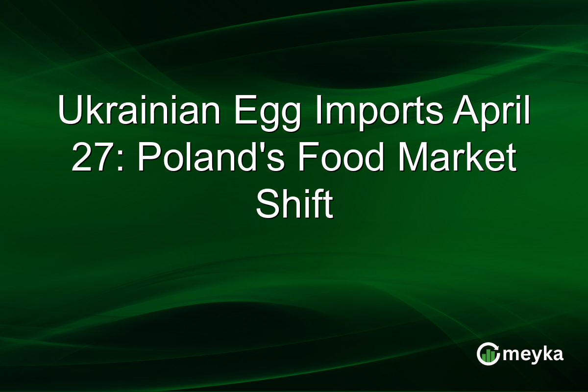 Ukrainian Egg Imports April 27: Poland’s Food Market Shift