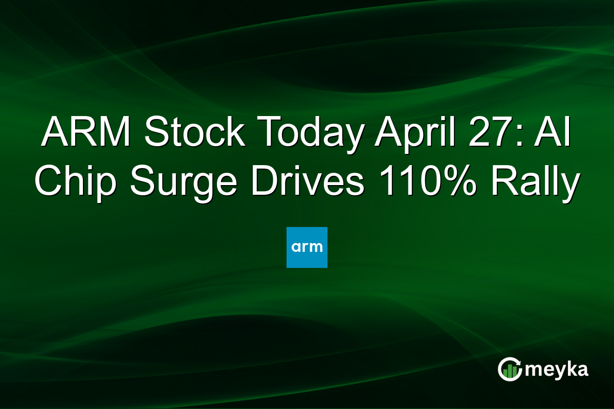 ARM Stock Today April 27: AI Chip Surge Drives 110% Rally