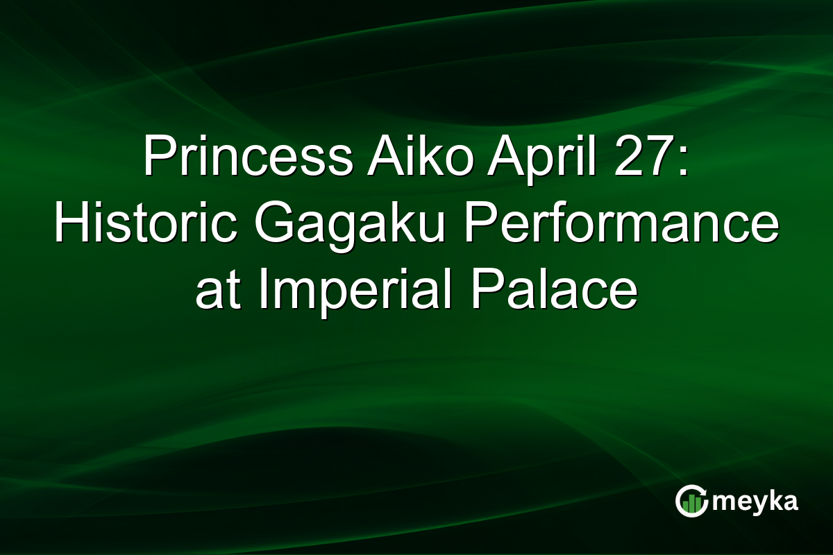 Princess Aiko April 27: Historic Gagaku Performance at Imperial Palace