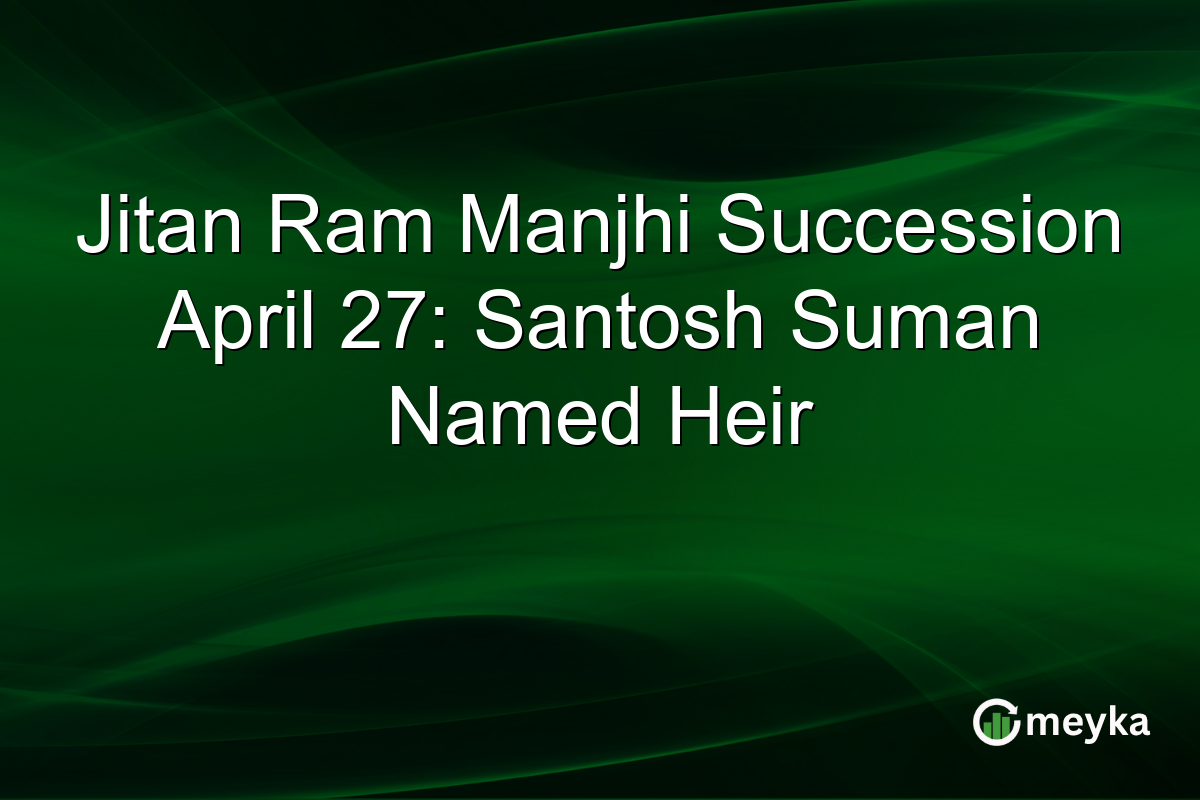 Jitan Ram Manjhi Succession April 27: Santosh Suman Named Heir
