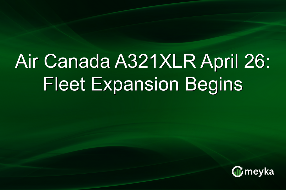 Air Canada A321XLR April 26: Fleet Expansion Begins