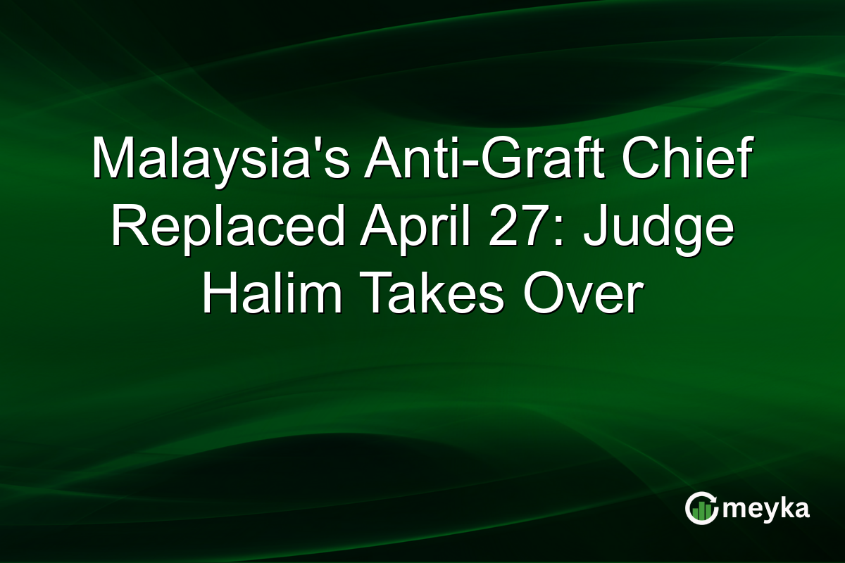 Malaysia’s Anti-Graft Chief Replaced April 27: Judge Halim Takes Over