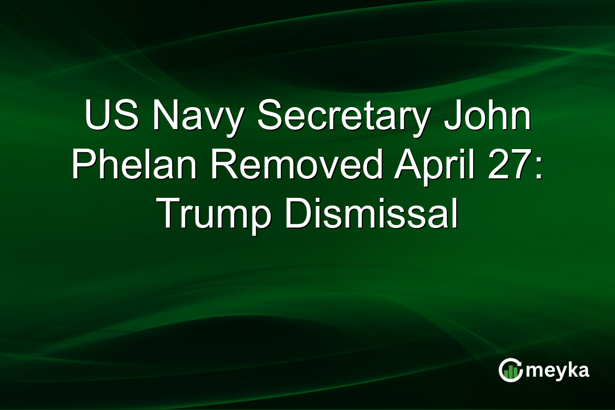 US Navy Secretary John Phelan Removed April 27: Trump Dismissal