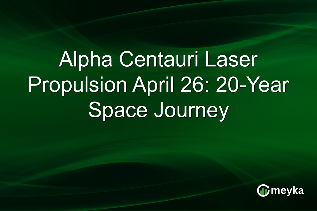 Alpha Centauri Laser Propulsion April 26: 20-Year Space Journey