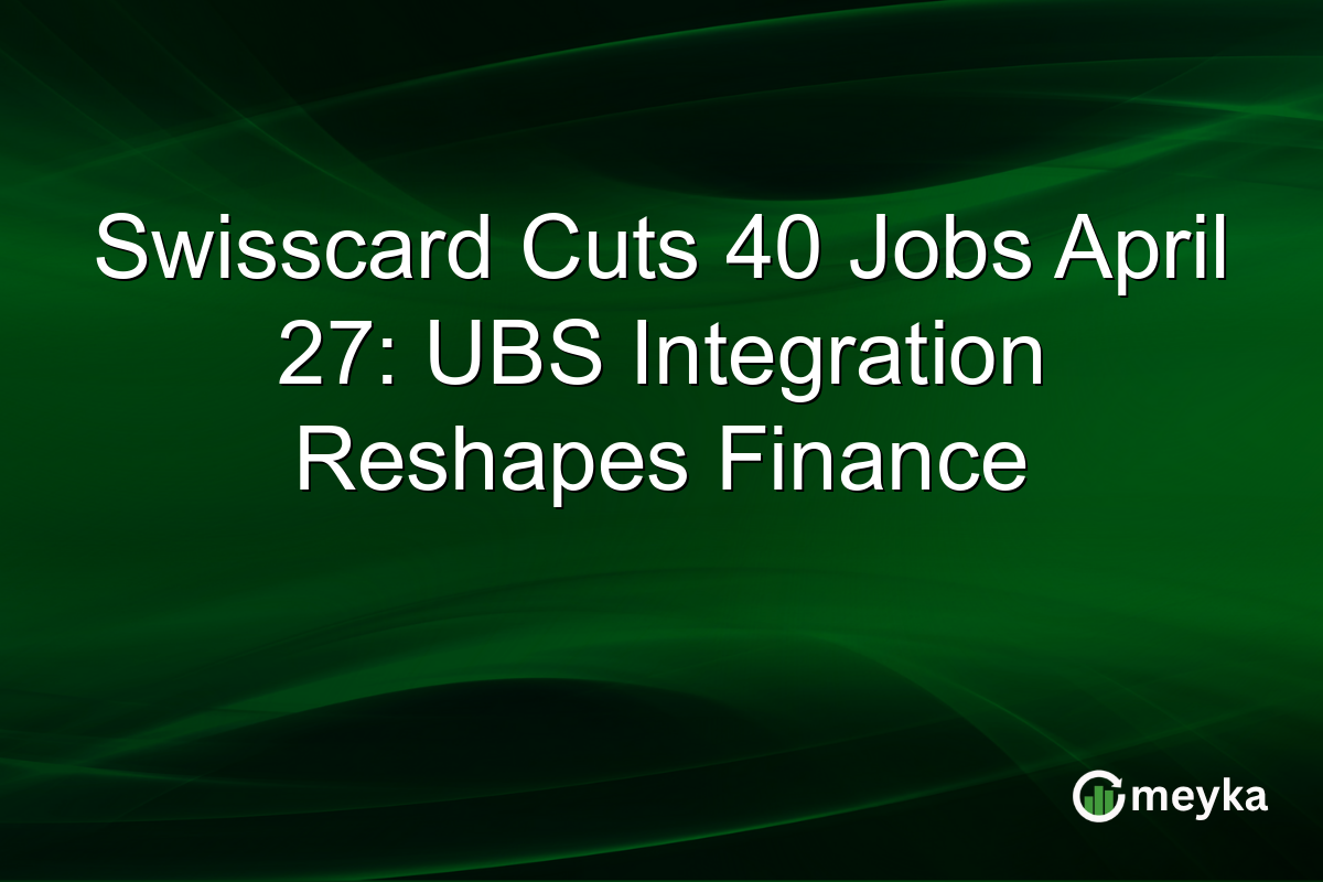 Swisscard Cuts 40 Jobs April 27: UBS Integration Reshapes Finance