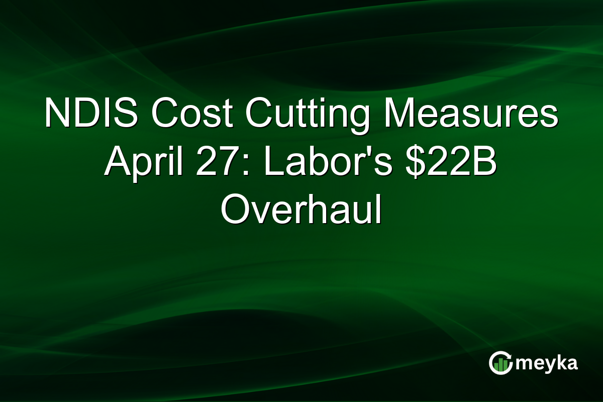NDIS Cost Cutting Measures April 27: Labor’s $22B Overhaul