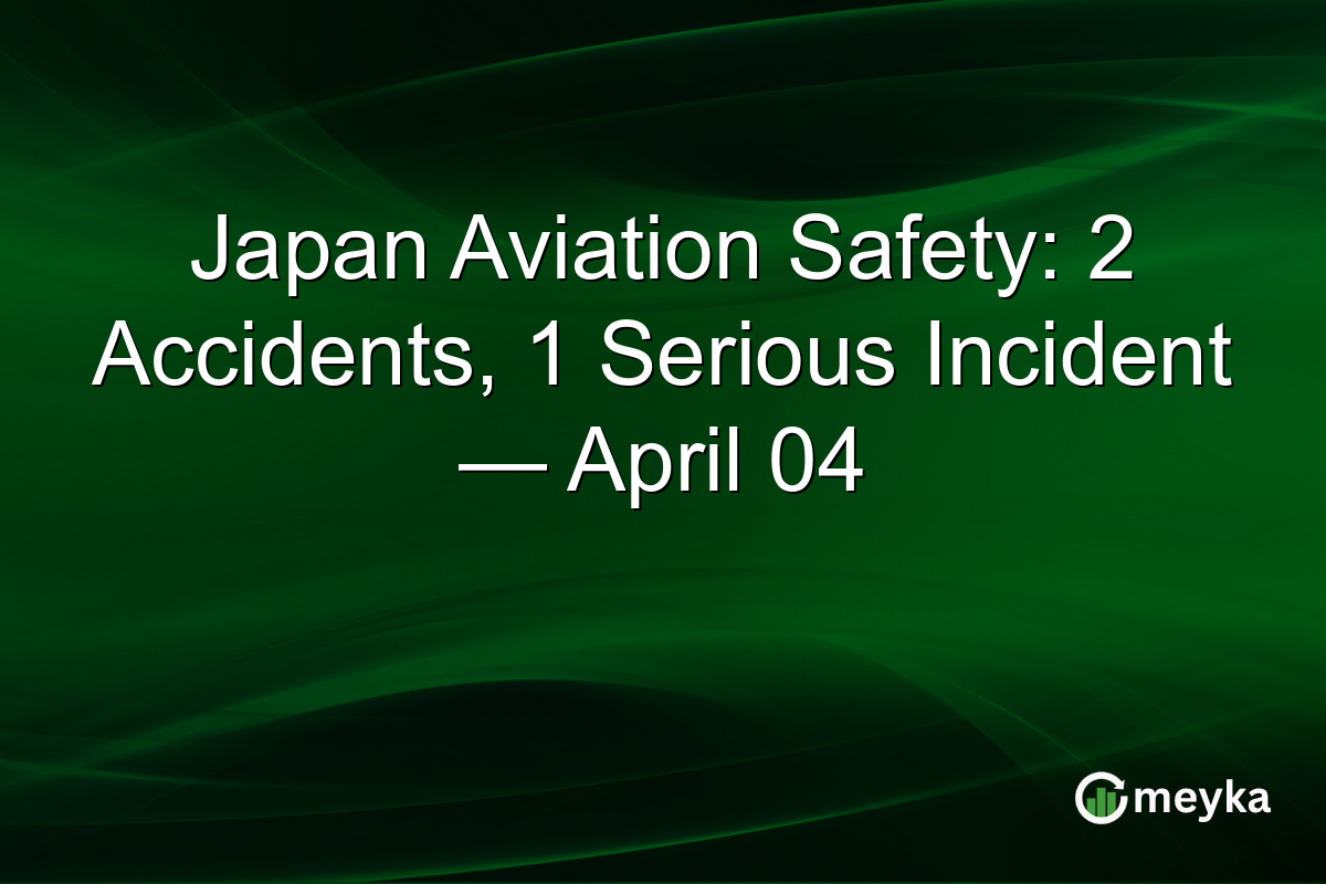 Japan Aviation Safety: 2 Accidents, 1 Serious Incident — April 04