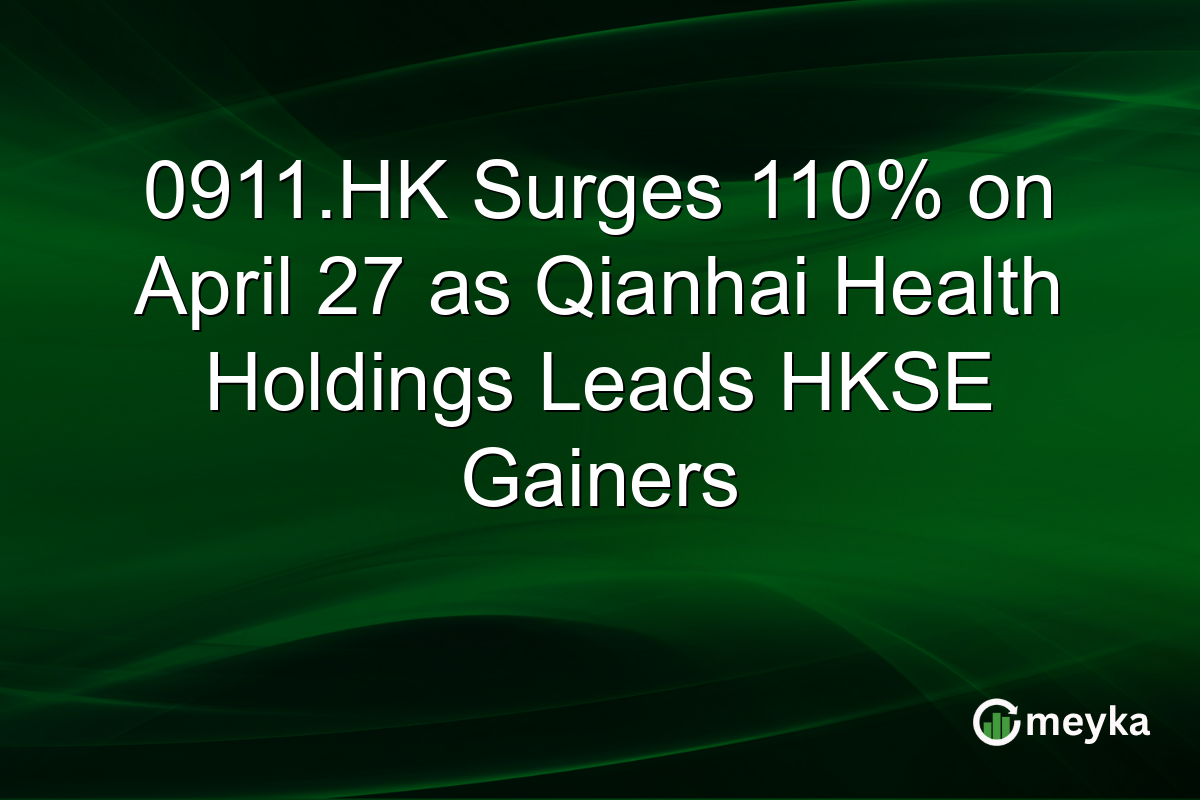 0911.HK Surges 110% on April 27 as Qianhai Health Holdings Leads HKSE Gainers