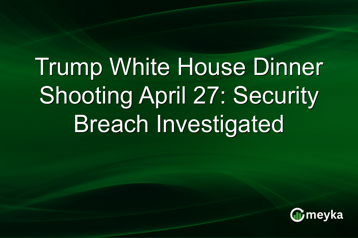 Trump White House Dinner Shooting April 27: Security Breach Investigated