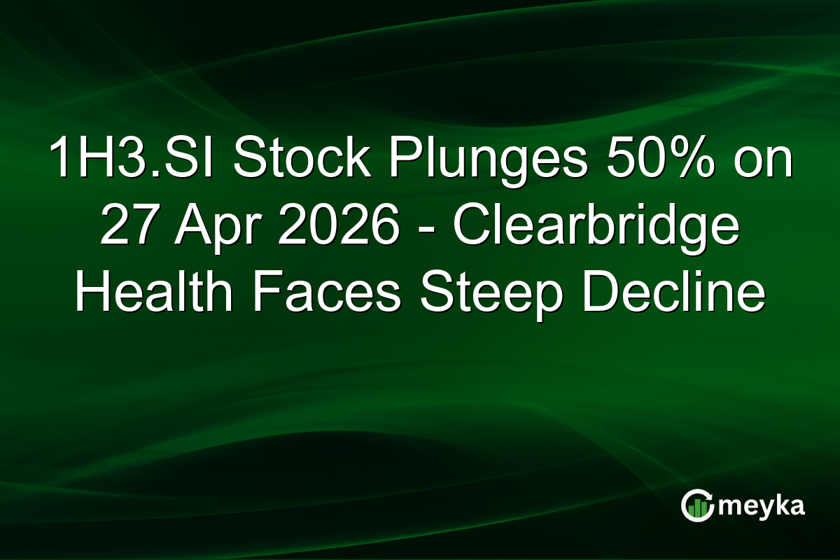 1H3.SI Stock Plunges 50% on 27 Apr 2026 – Clearbridge Health Faces Steep Decline