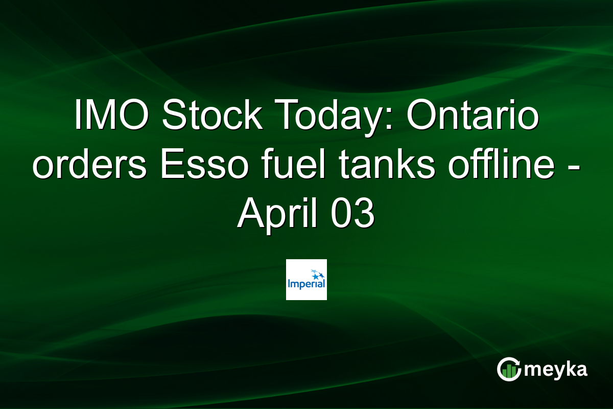IMO Stock Today: Ontario orders Esso fuel tanks offline – April 03
