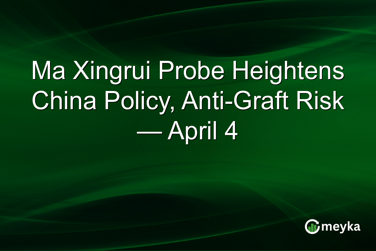 Ma Xingrui Probe Heightens China Policy, Anti-Graft Risk — April 4
