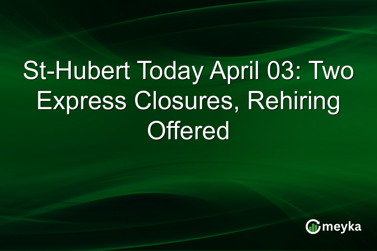 St-Hubert Today April 03: Two Express Closures, Rehiring Offered