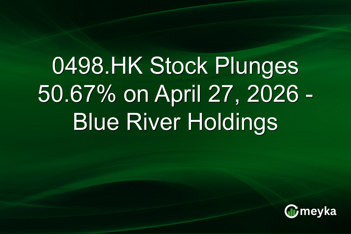 0498.HK Stock Plunges 50.67% on April 27, 2026 – Blue River Holdings