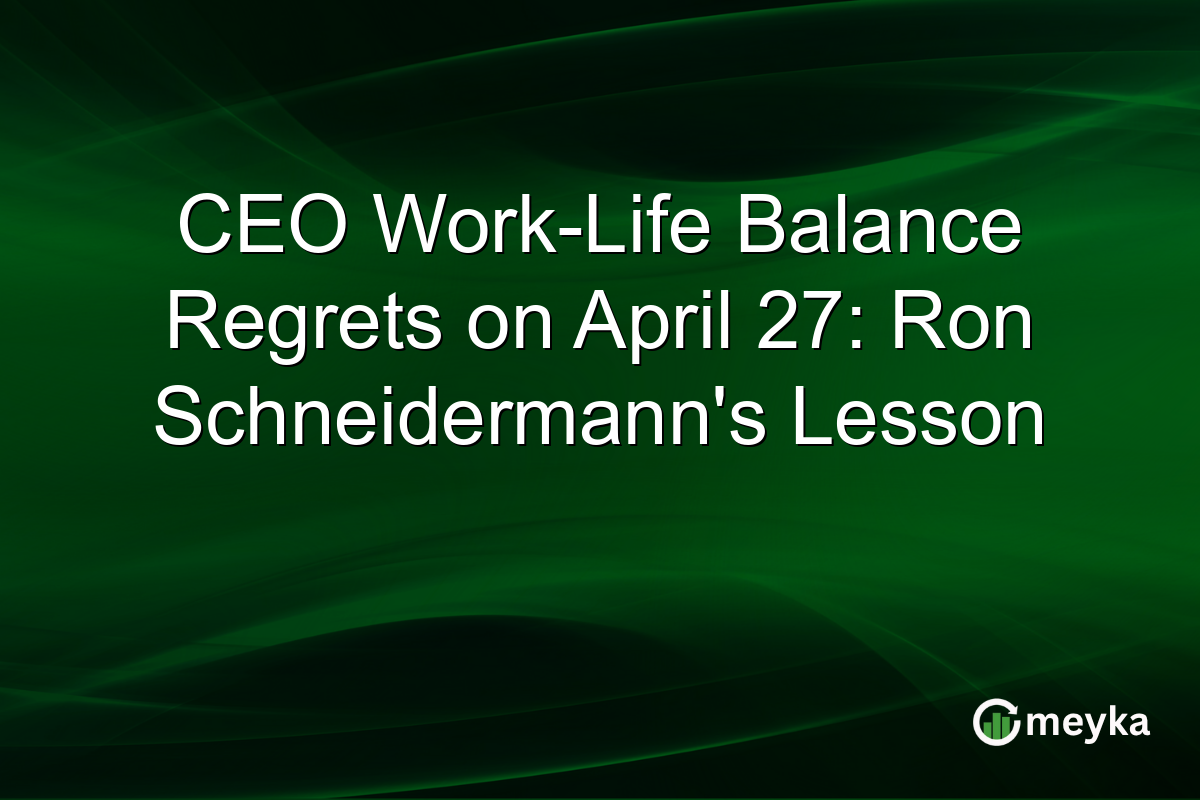 CEO Work-Life Balance Regrets on April 27: Ron Schneidermann’s Lesson
