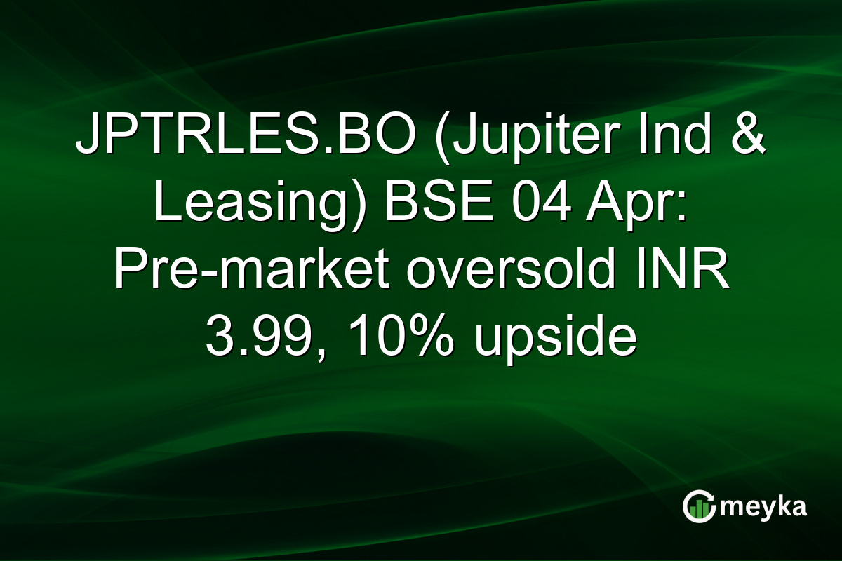 JPTRLES.BO (Jupiter Ind & Leasing) BSE 04 Apr: Pre-market oversold INR 3.99, 10% upside