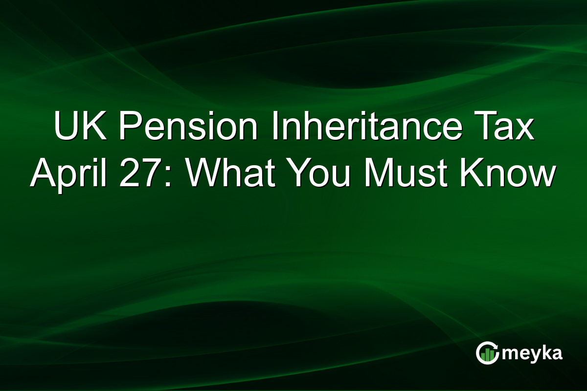 UK Pension Inheritance Tax April 27: What You Must Know