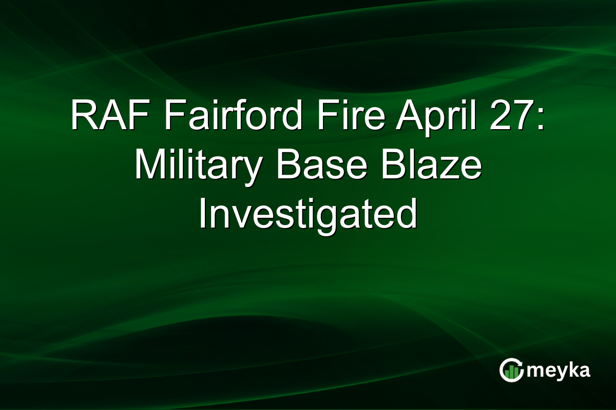 RAF Fairford Fire April 27: Military Base Blaze Investigated