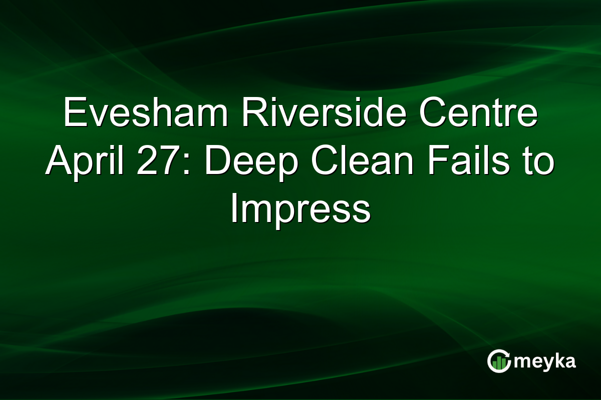 Evesham Riverside Centre April 27: Deep Clean Fails to Impress