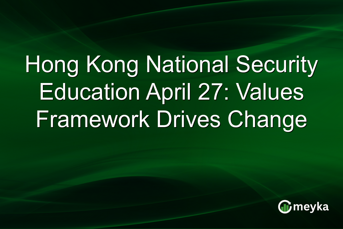 Hong Kong National Security Education April 27: Values Framework Drives Change