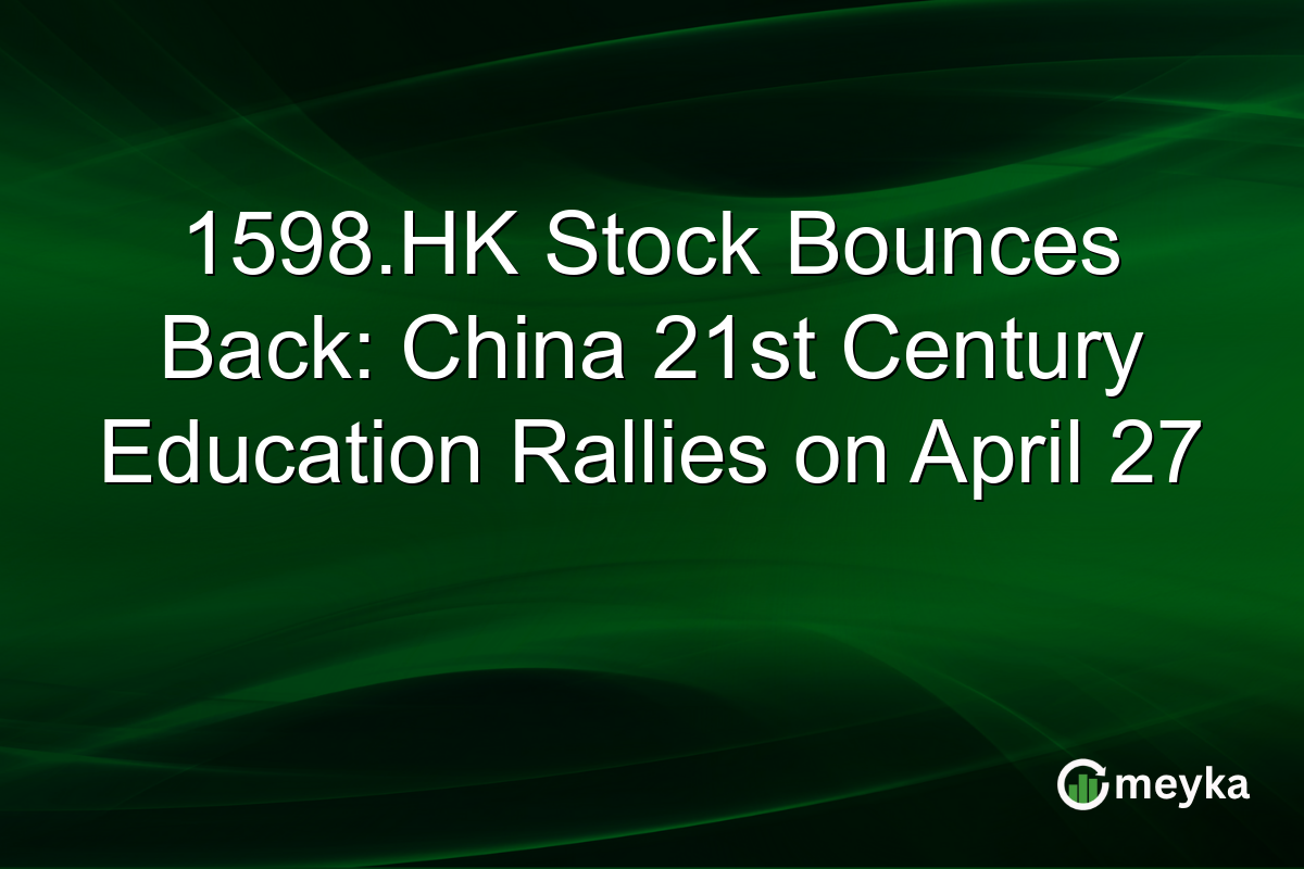 1598.HK Stock Bounces Back: China 21st Century Education Rallies on April 27